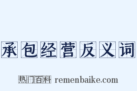 承包经营反义词是什么意思的图片